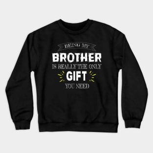 Being my brother is really the only gift you need Crewneck Sweatshirt